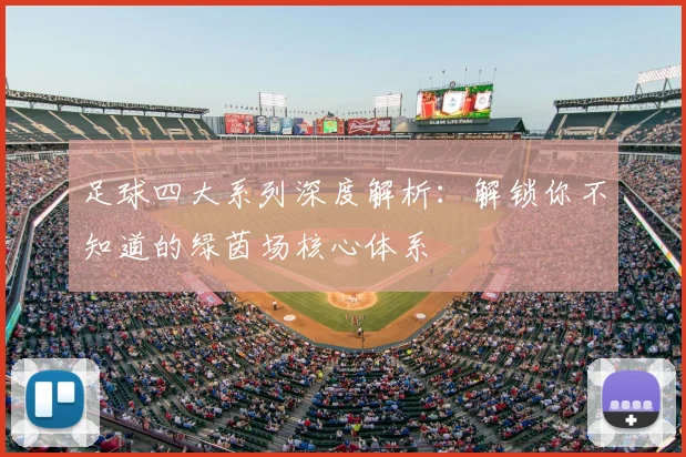 足球四大系列深度解析:解锁你不知道的绿茵场核心体系